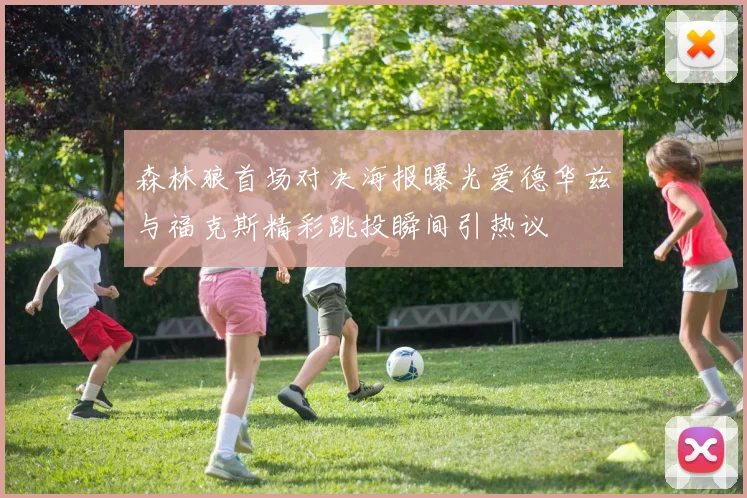 森林狼首场对决海报曝光爱德华兹与福克斯精彩跳投瞬间引热议