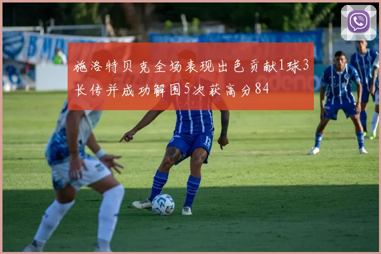 施洛特贝克全场表现出色贡献1球3长传并成功解围5次获高分84