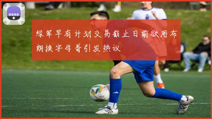 绿军早有计划交易截止日前欲用布朗换字母哥引发热议